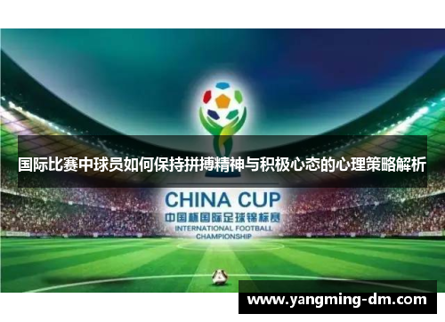 国际比赛中球员如何保持拼搏精神与积极心态的心理策略解析